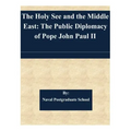 The Holy See and the Middle East: The Public Diplomacy of Pope John Paul II
