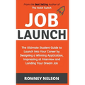 Job Launch - The ultimate student guide to launch into your career by designing a winning application, impressing at interview and landing your dream