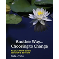 Another Way...Choosing to Change: Facilitator Guide - Women's Edition