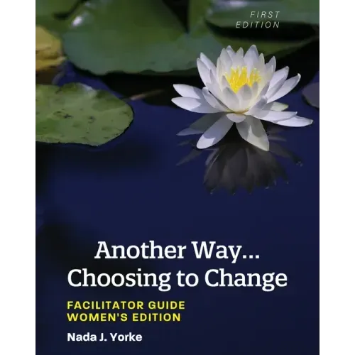 Another Way...Choosing to Change: Facilitator Guide - Women's Edition