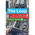 The Loop: The "L" Tracks That Shaped and Saved Chicago