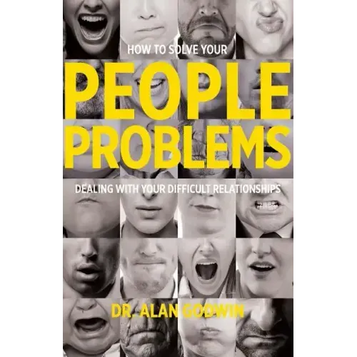 How to Solve Your People Problems: Dealing with Your Difficult Relationships