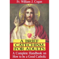 A Brief Catechism for Adults: A Complete Handbook on How to Be a Good Catholic