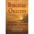 Biblical Origins: The Political Intent of the Bible's Writers