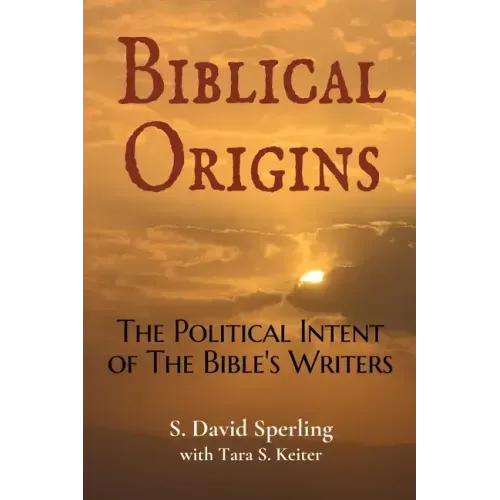 Biblical Origins: The Political Intent of the Bible's Writers