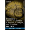 Incidents of Travel in Central America, Chiapas, and Yucatan, Vols. I and II