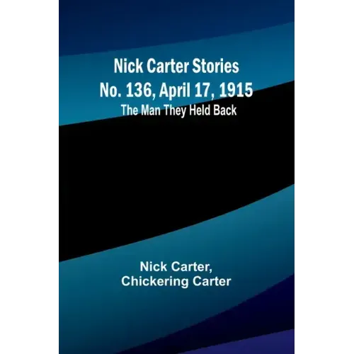 Nick Carter Stories No. 136, April 17, 1915: The Man They Held Back