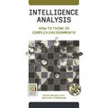 Intelligence Analysis: How to Think in Complex Environments