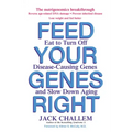 Feed Your Genes Right: Eat to Turn Off Disease-Causing Genes and Slow Down Aging