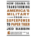 How Obama Is Transforming America's Military from Superpower to Paper Tiger: The Truth about China in the Twenty-First Century