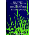 Education, Cultural Myths, and the Ecological Crisis: Toward Deep Changes