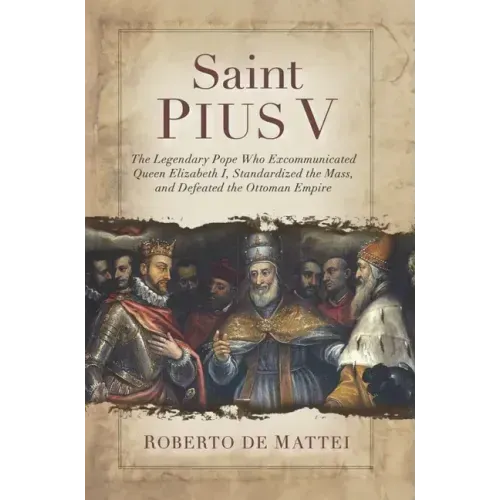 Saint Pius V: The Legendary Pope Who Excommunicated Queen Elizabeth I, Standardized the Mass, and Defeated the Ottoman Empire