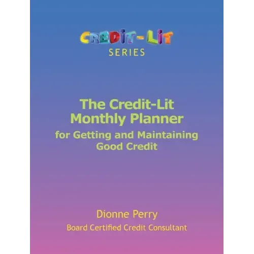 The Credit-Lit Monthly Planner for Getting and Maintaining Good Credit