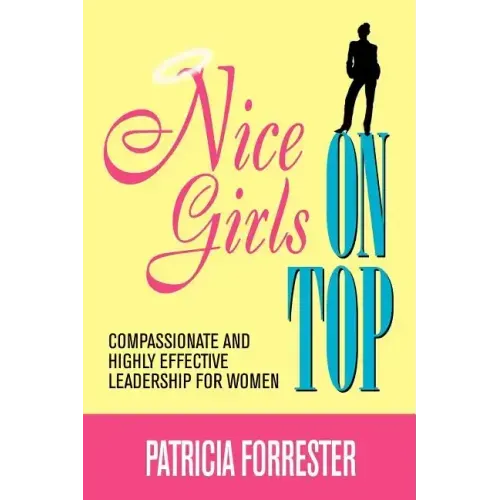 Nice Girls on Top: Compassionate and Highly Effective Leadership for Women