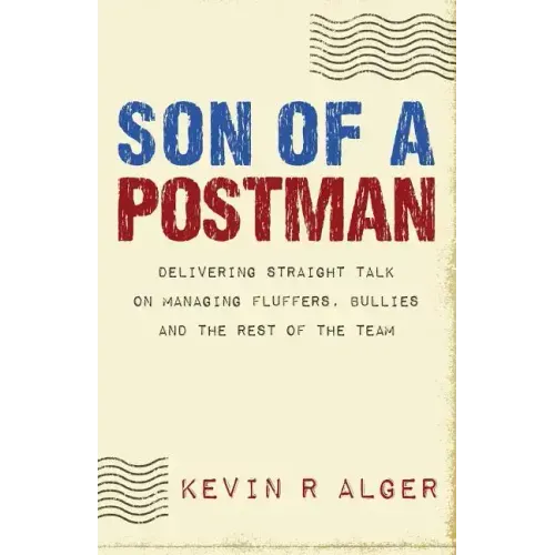 Son Of A Postman: Delivering Straight Talk on Managing Fluffers, Bullies and the Rest of the Team