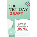 The Ten Day Draft: A Writer's Guide to Finishing a Novel in Ten Days