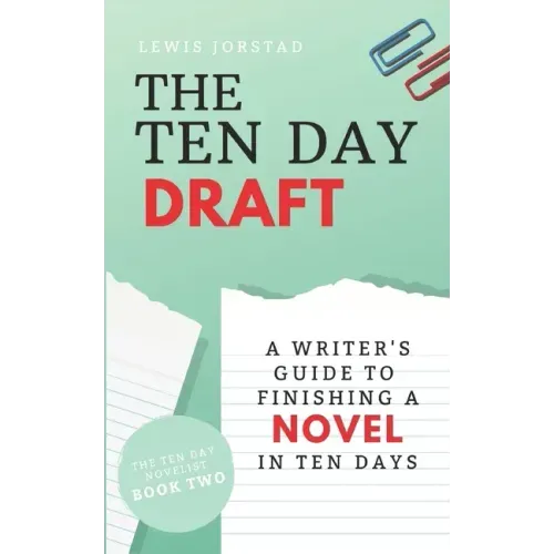 The Ten Day Draft: A Writer's Guide to Finishing a Novel in Ten Days