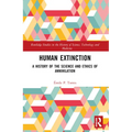 Human Extinction: A History of the Science and Ethics of Annihilation
