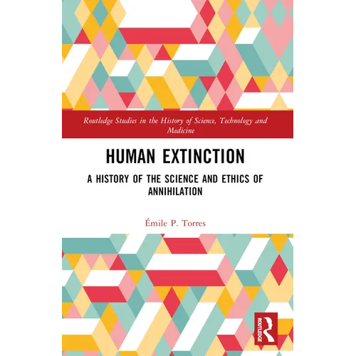 Human Extinction: A History of the Science and Ethics of Annihilation