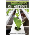Modern Gardening Techniques with Soil and Hydroponics: Hydroponic Books Ultimate Guide to Indoor Gardening
