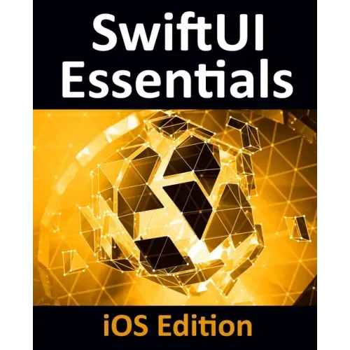 SwiftUI Essentials - iOS Edition: Learn to Develop iOS Apps Using SwiftUI, Swift 5 and Xcode 11
