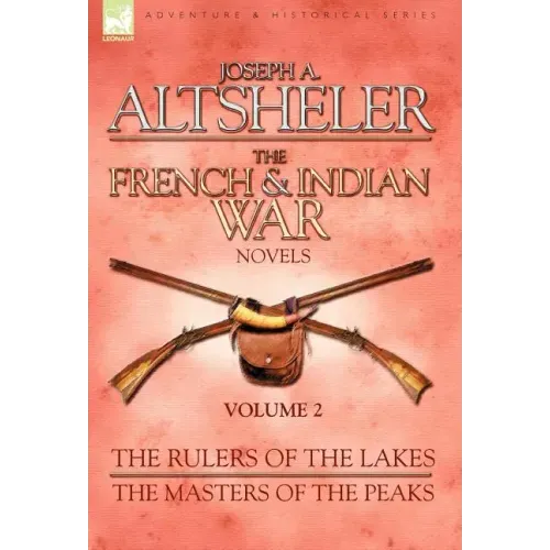 The French & Indian War Novels: 2-The Rulers of the Lakes & The Masters of the Peaks