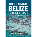 The Ultimate Belize Bucket List: 101 Insider Tips on What to See and Do
