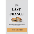 The Last Chance: How to stop a divorce and Salvage any Marital problem