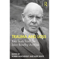 Trauma and Loss: Key Texts from the John Bowlby Archive
