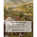 The red badge of courage: an episode of the American Civil War (1895). By: Stephen Crane: Novel about the meaning of courage, as it is discovere