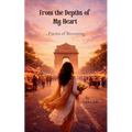 From the Depths of My Heart A poetic journey from the girl I once was to the woman I am becoming