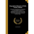 Biographical Memoirs of Wells County, Indiana