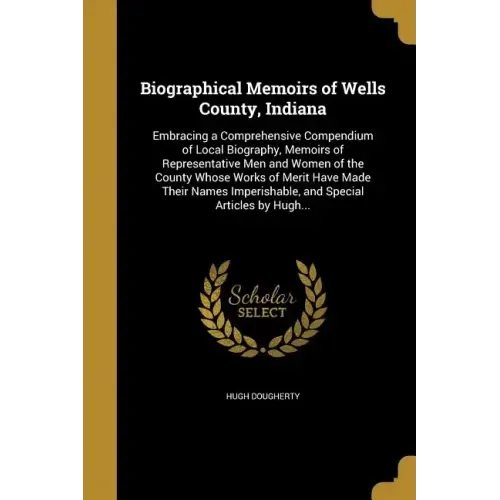 Biographical Memoirs of Wells County, Indiana