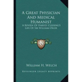 A Great Physician and Medical Humanist: A Review of Harvey Cushing's Life of Sir William Osler