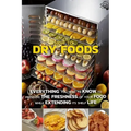 How To Dry Foods: Everything You Need To Know To Preserve The Freshness Of Your Food While Extending Its Shelf Life