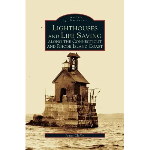 Lighthouses and Life Saving Along the Connecticut and Rhode Island Coast