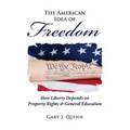 The American Idea of Freedom: How Liberty Depends on Property Rights and General Education