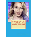 Can't Get Her Out of My Head: A Kylie Minogue Trivia Book