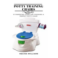Potty Training Chairs: #1 Parenting Guide for Choosing a Perfect Potty Chair