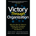 Victory Through Organization: Why the War for Talent Is Failing Your Company and What You Can Do about It