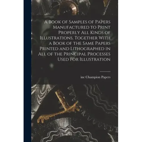 A Book of Samples of Papers Manufactured to Print Properly all Kinds of Illustrations, Together With a Book of the Same Papers Printed and Lithographe