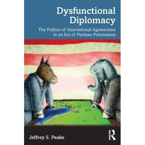 Dysfunctional Diplomacy: The Politics of International Agreements in an Era of Partisan Polarization