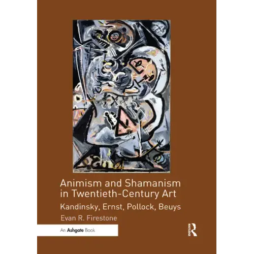 Animism and Shamanism in Twentieth-Century Art: Kandinsky, Ernst, Pollock, Beuys