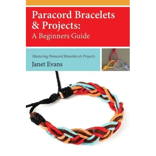 Paracord Bracelets & Projects: A Beginners Guide (Mastering Paracord Bracelets & Projects Now