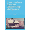 Success in Auto Body and Collision Shop Management: Proven processes that will lead your shop to success.