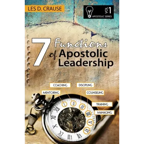 7 Functions of Apostolic Leadership Volume 1: Mentoring, Coaching, Discipling, Counseling, Training, Mananging