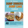 The Ultimate Dump Dinners & Dump Cake Cookbook: 40 Delicious, Quick & Easy Dump Dinner & Dump Cake Recipes