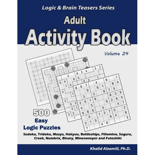 Adult Activity Book: 500 Easy Logic Puzzles (Sudoku, Tridoku, Masyu, Hakyuu, Battleships, Fillomino, Suguru, Creek, Numbrix, Binary, Minesweeper and F
