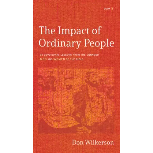 The Impact of Ordinary People: 30 Devotional Lessons From the Unnamed Men and Women of the Bible
