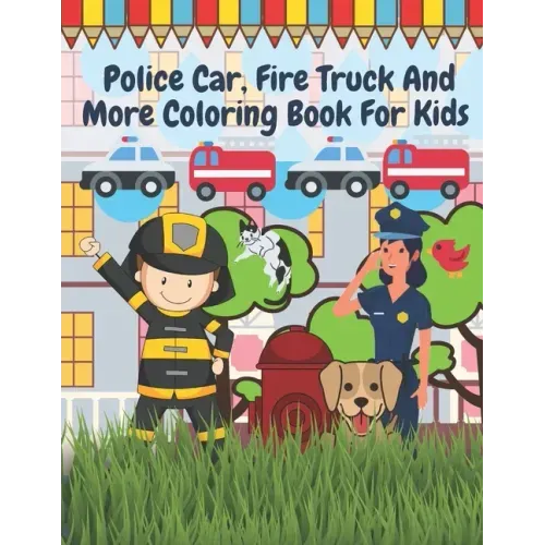 Police Car Fire Truck And More Coloring Book For Kids: Officer, Firefighter, Buildings, Emergency Vehicles
